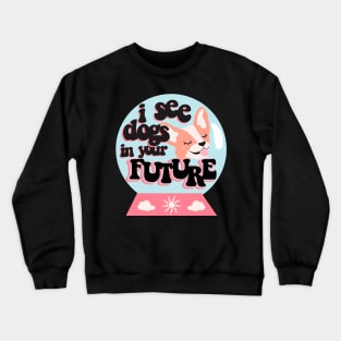 I see dogs in your future Crewneck Sweatshirt